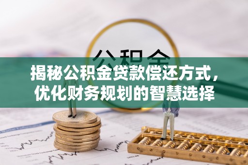 金牛揭秘公积金贷款偿还方式，优化财务规划的智慧选择