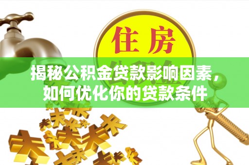 金牛揭秘公积金贷款影响因素，如何优化你的贷款条件