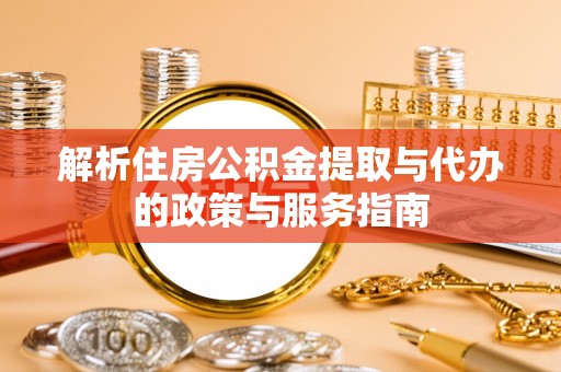 金牛解析住房公积金提取与代办的政策与服务指南